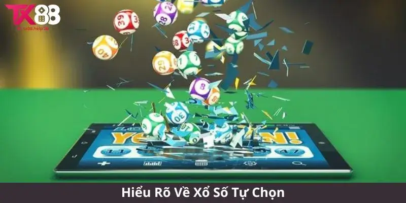 Hiểu Rõ Về Xổ Số Tự Chọn