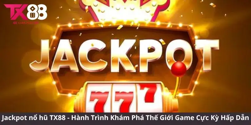 Jackpot nổ hũ TX88 - Hành Trình Khám Phá Thế Giới Game Slot