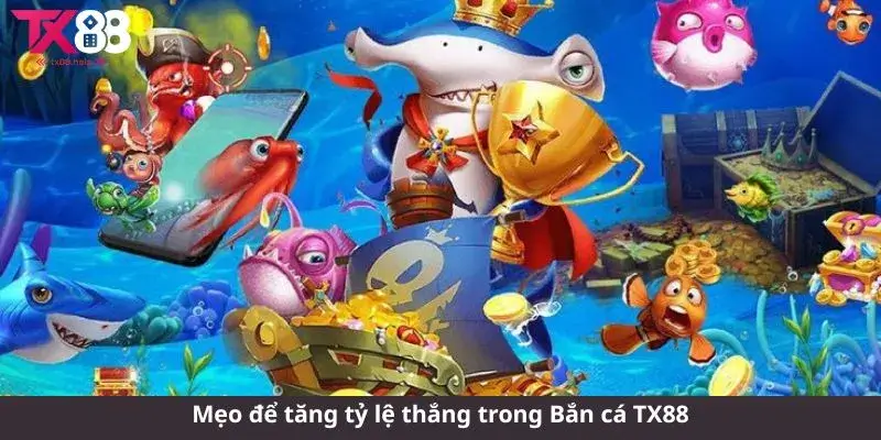 Mẹo để tăng tỷ lệ thắng trong Bắn cá TX88