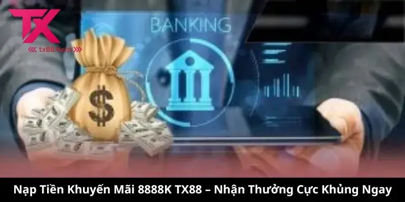 Nạp tiền khuyến mãi 8888K TX88 - Thế Giới Giải Trí Tuyệt Vời