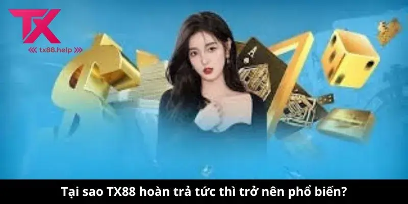 Tại sao TX88 hoàn trả tức thì trở nên phổ biến?