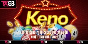 Xổ Số Keno - Trò Chơi Được Săn Đón Nhiệt Tình Nhất 2025