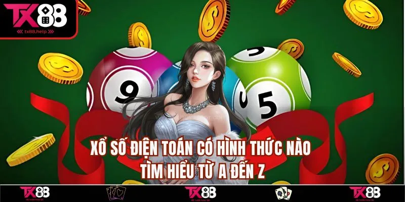 Xổ Số Điện Toán Có Hình Thức Nào | Tìm hiểu từ A Đến Z